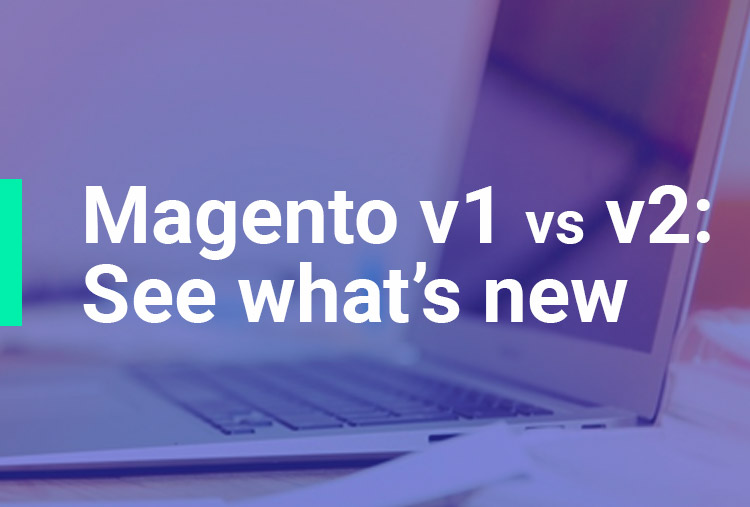 Magento 1 vs Magento 2 – See what’s new